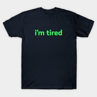 I'm tired T-Shirt